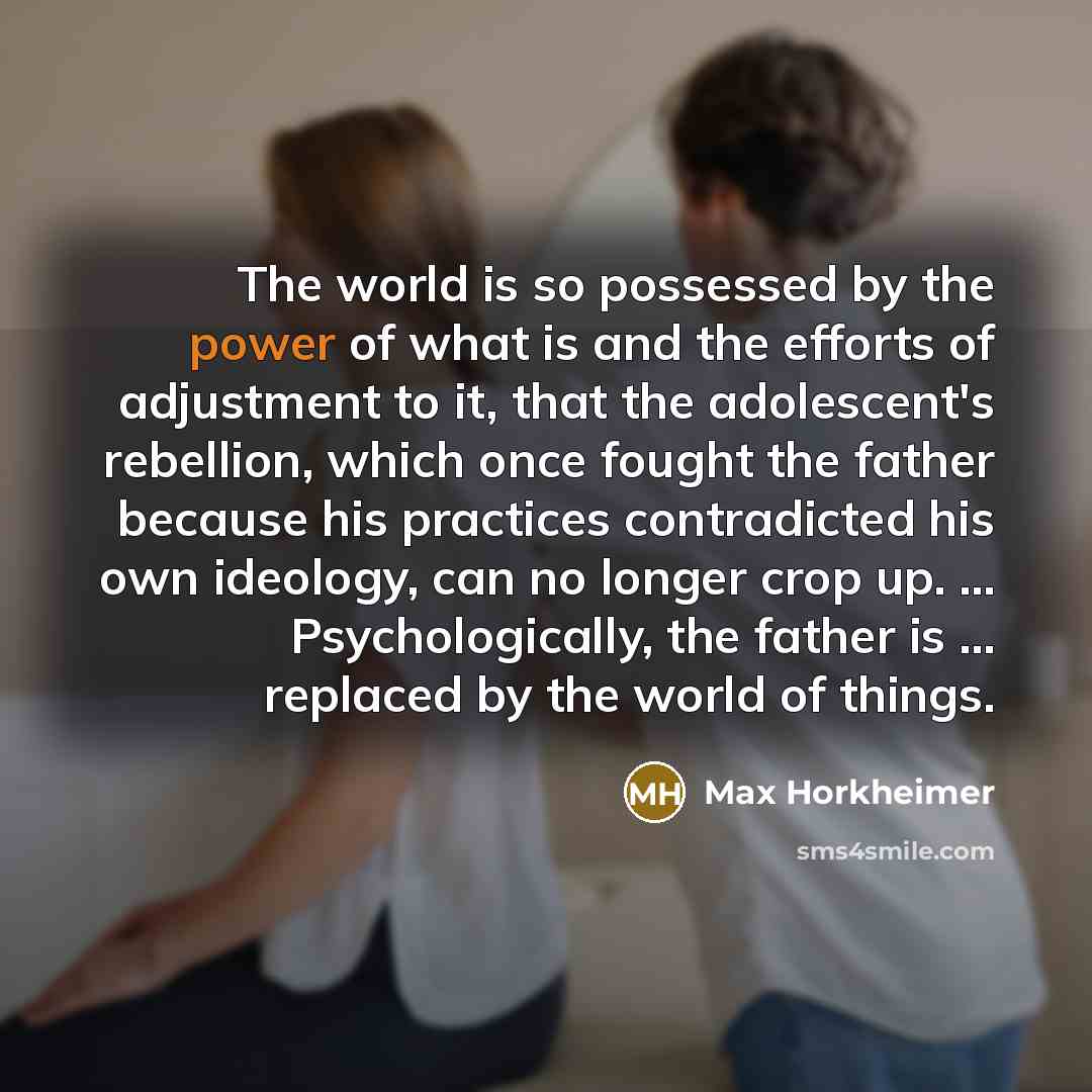 “The world is so possessed by the power of what…” quote by Max Horkheimer