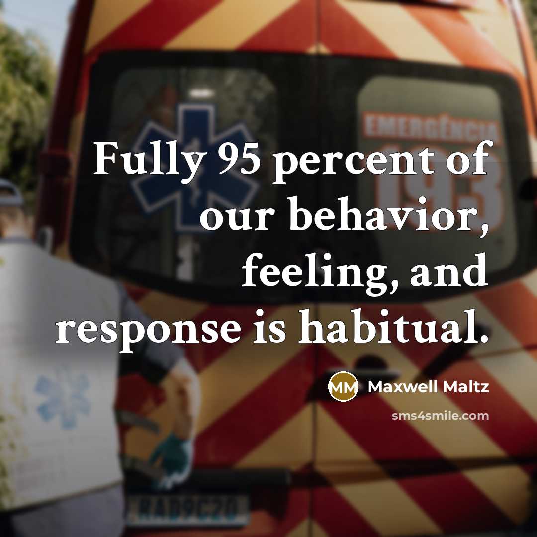 “Fully 95 percent of our behavior, feeling, and response is…” quote by Maxwell Maltz