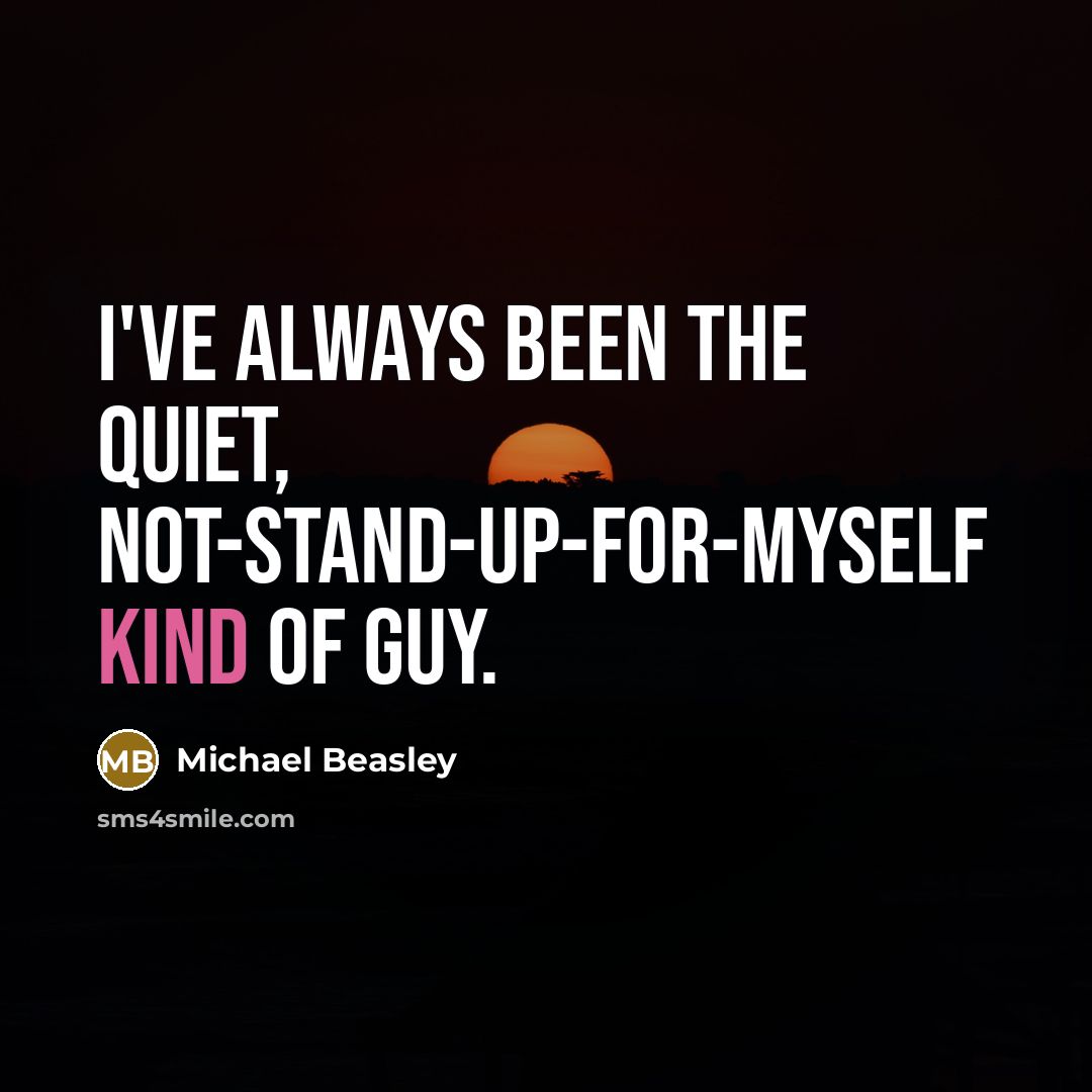 “I've always been the quiet, not-stand-up-for-myself kind of guy.…” quote by Michael Beasley