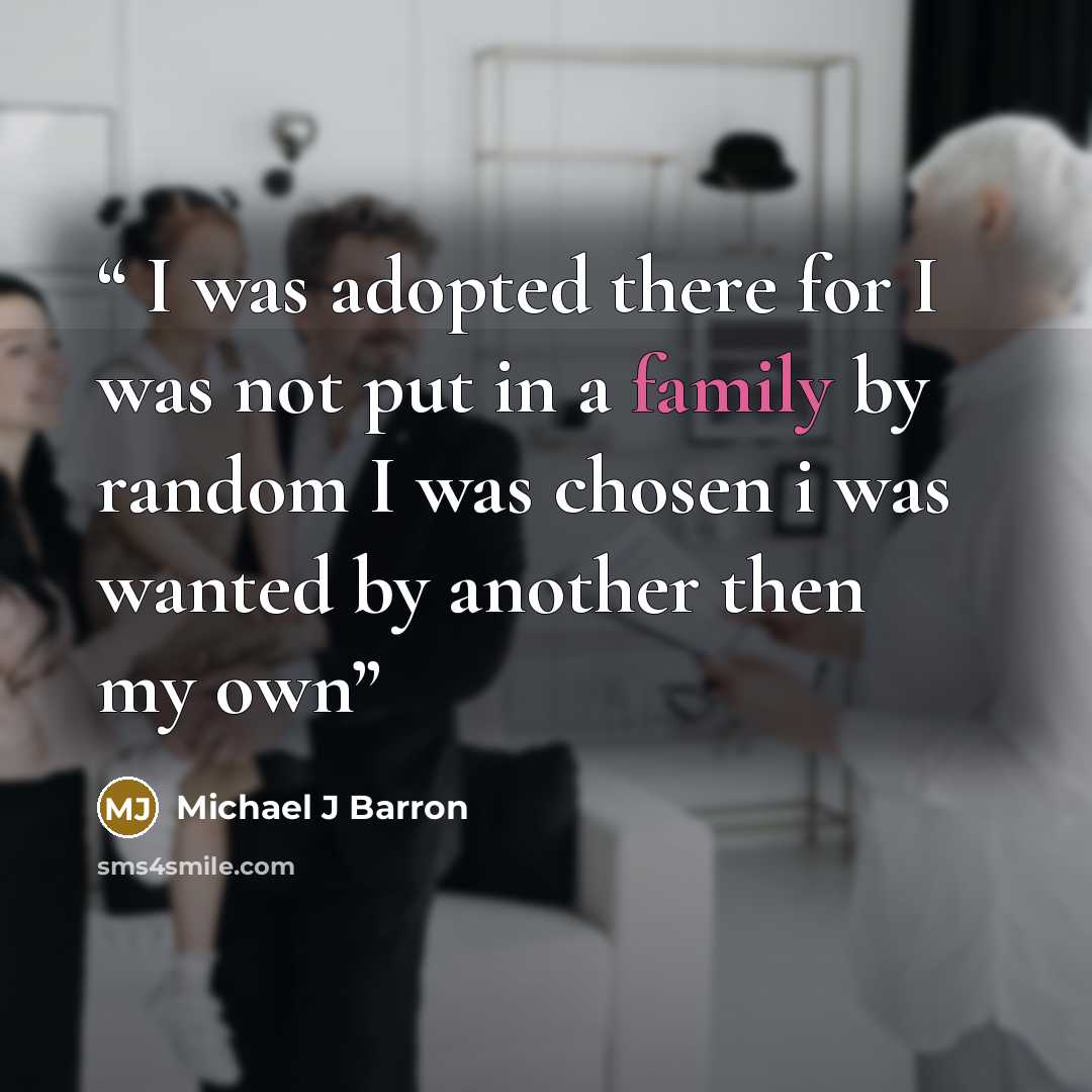 “I was adopted there for I was not put in a family by random I was chosen i was wanted by another then my own” quote by Michael J Barron
