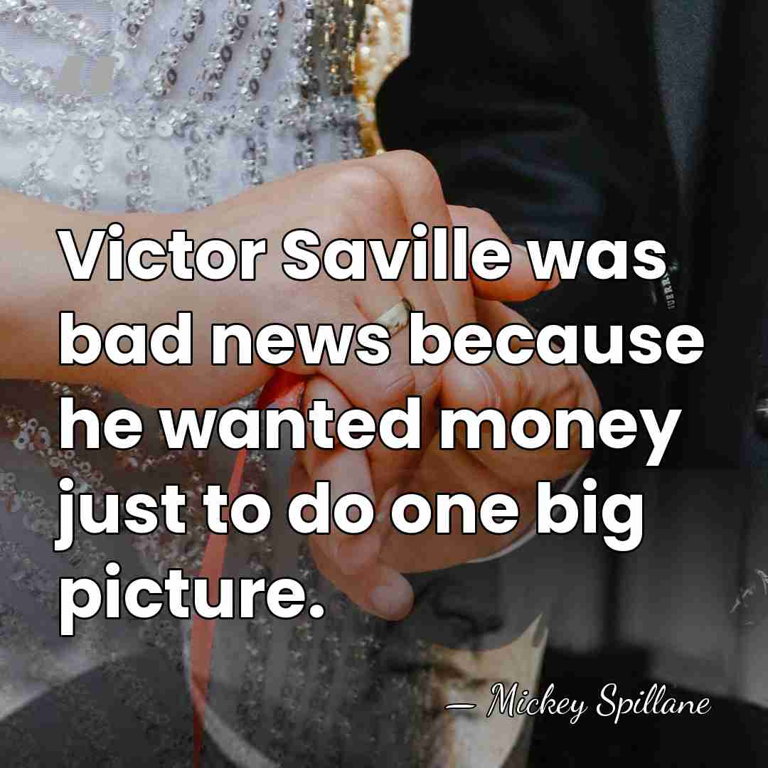 Victor Saville was bad news because he wanted money just to do&hellip; - Mickey Spillane