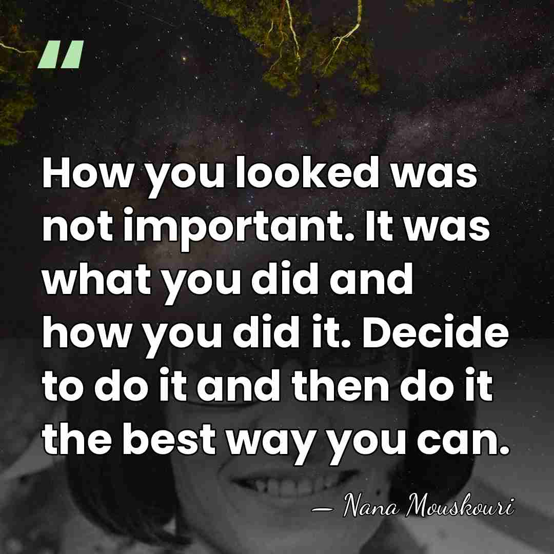 How you looked was not important. It was what you did and&hellip; - Nana Mouskouri