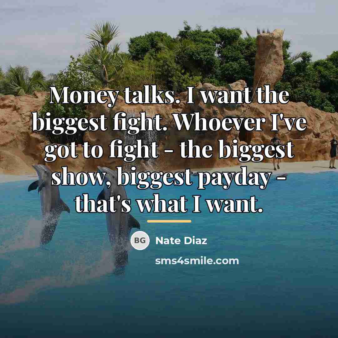 “Money talks. I want the biggest fight. Whoever I've got…” quote by Nate Diaz