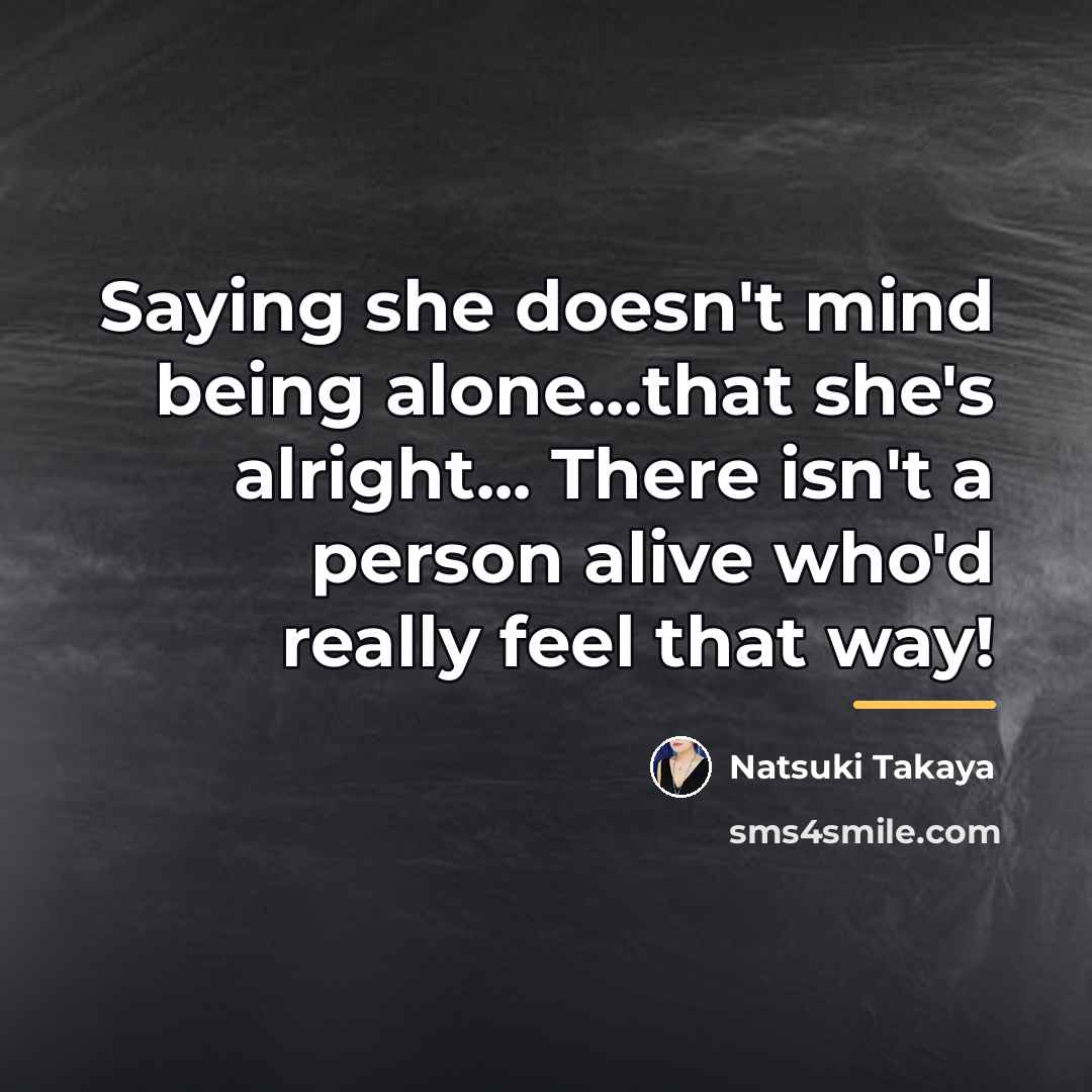 “Saying she doesn't mind being alone...that she's alright... There isn't…” quote by Natsuki Takaya