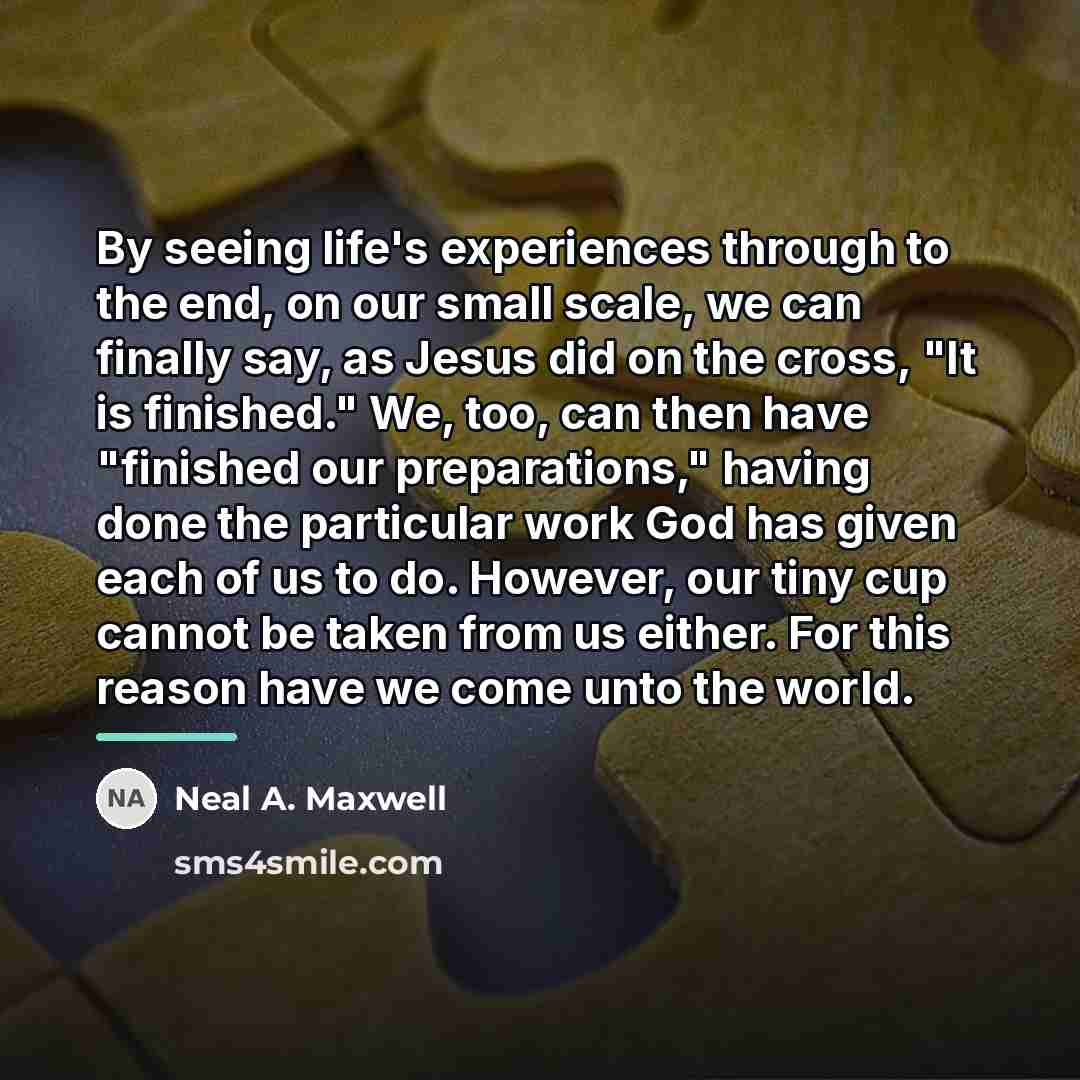“By seeing life's experiences through to the end, on our…” quote by Neal A. Maxwell
