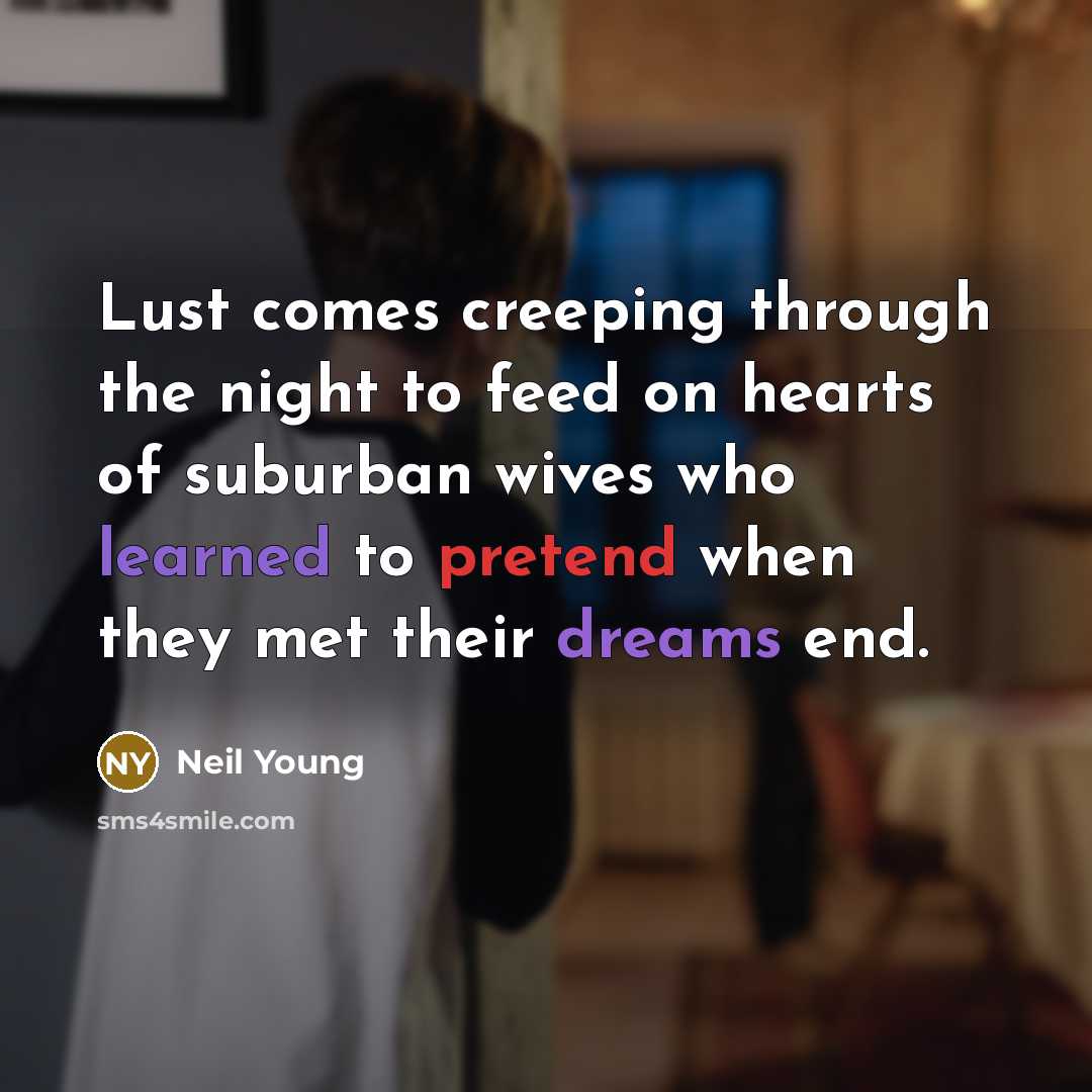 “Lust comes creeping through the night to feed on hearts…” quote by Neil Young