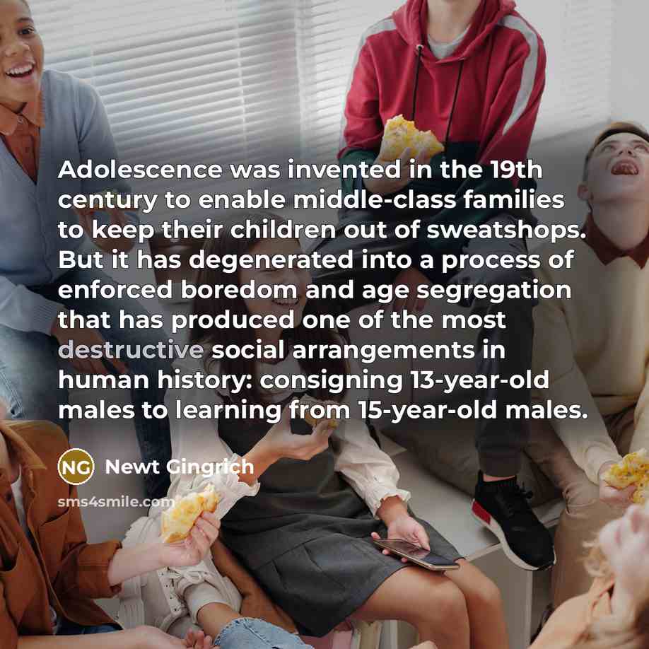 “Adolescence was invented in the 19th century to enable middle-class…” quote by Newt Gingrich