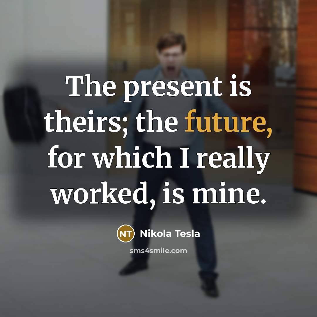 “The present is theirs; the future, for which I really…” quote by Nikola Tesla