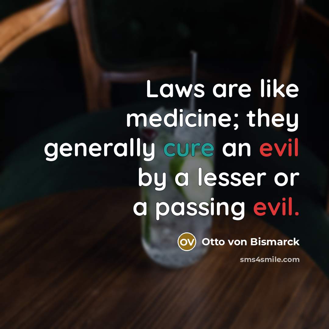 “Laws are like medicine; they generally cure an evil by…” quote by Otto von Bismarck