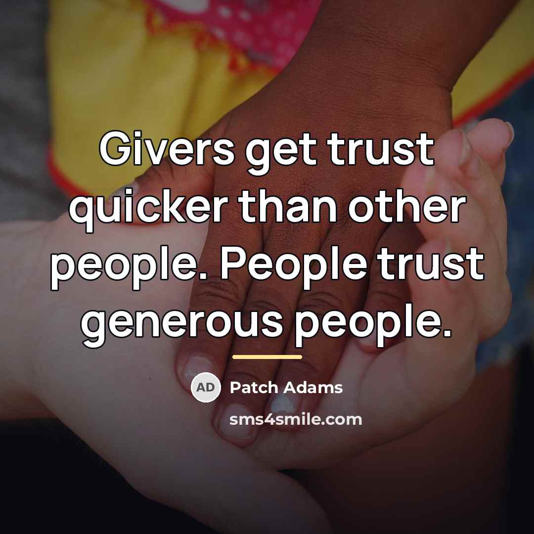 “Givers get trust quicker than other people. People trust generous…” quote by Patch Adams