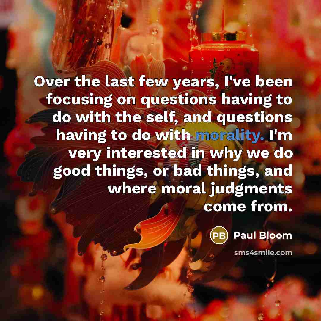 “Over the last few years, I've been focusing on questions…” quote by Paul Bloom