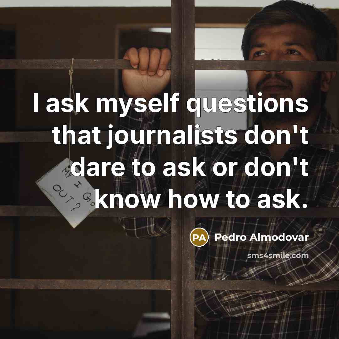 “I ask myself questions that journalists don't dare to ask…” quote by Pedro Almodovar