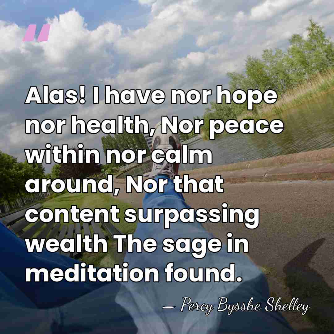 Alas! I have nor hope nor health, Nor peace within nor calm&hellip; - Percy Bysshe Shelley