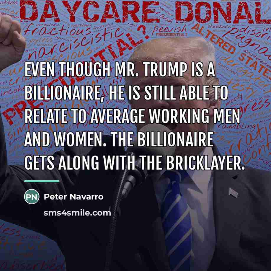 “Even though Mr. Trump is a billionaire, he is still…” quote by Peter Navarro