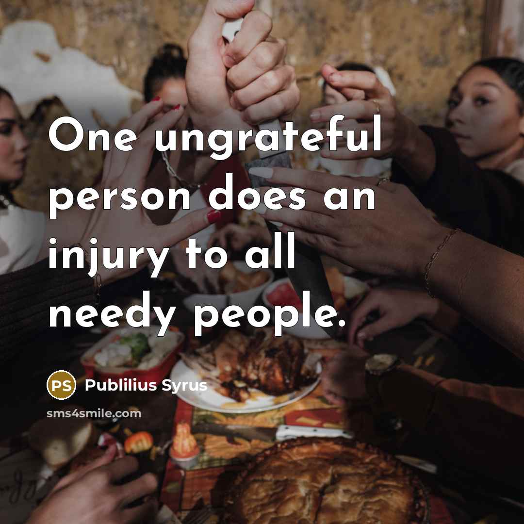 “One ungrateful person does an injury to all needy people.…” quote by Publilius Syrus