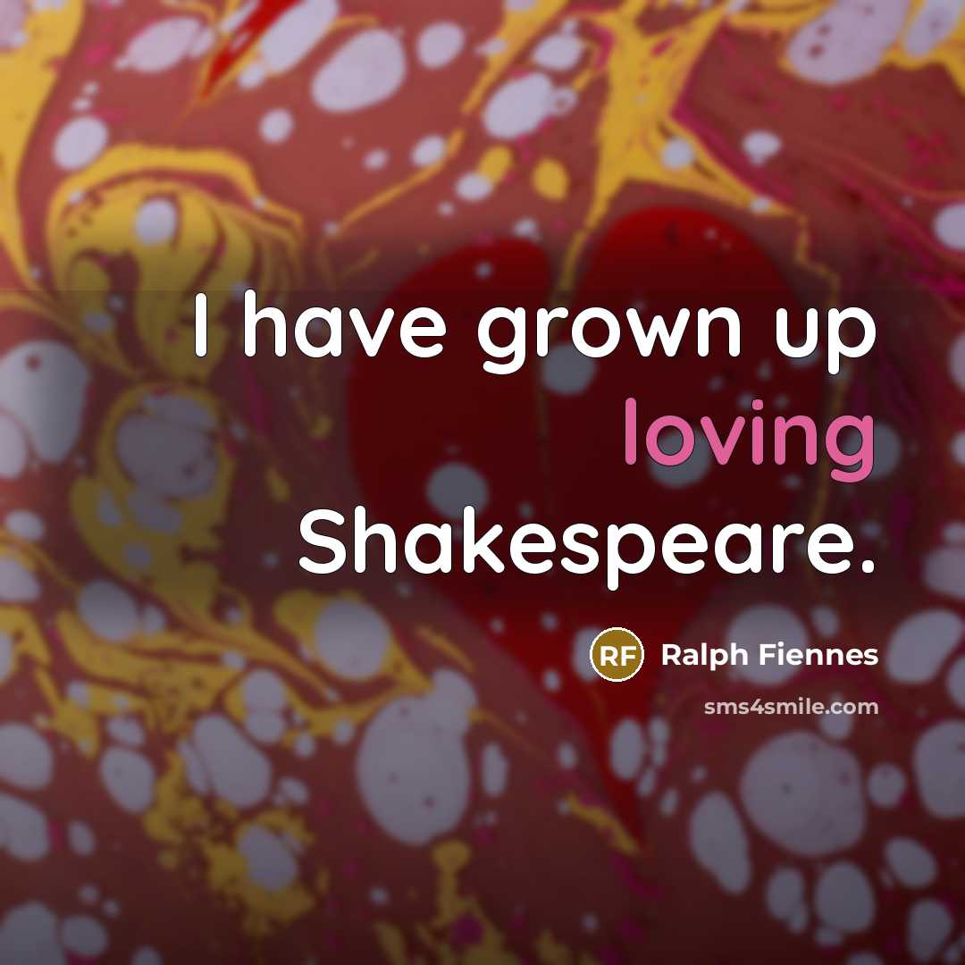 “I have grown up loving Shakespeare.…” quote by Ralph Fiennes