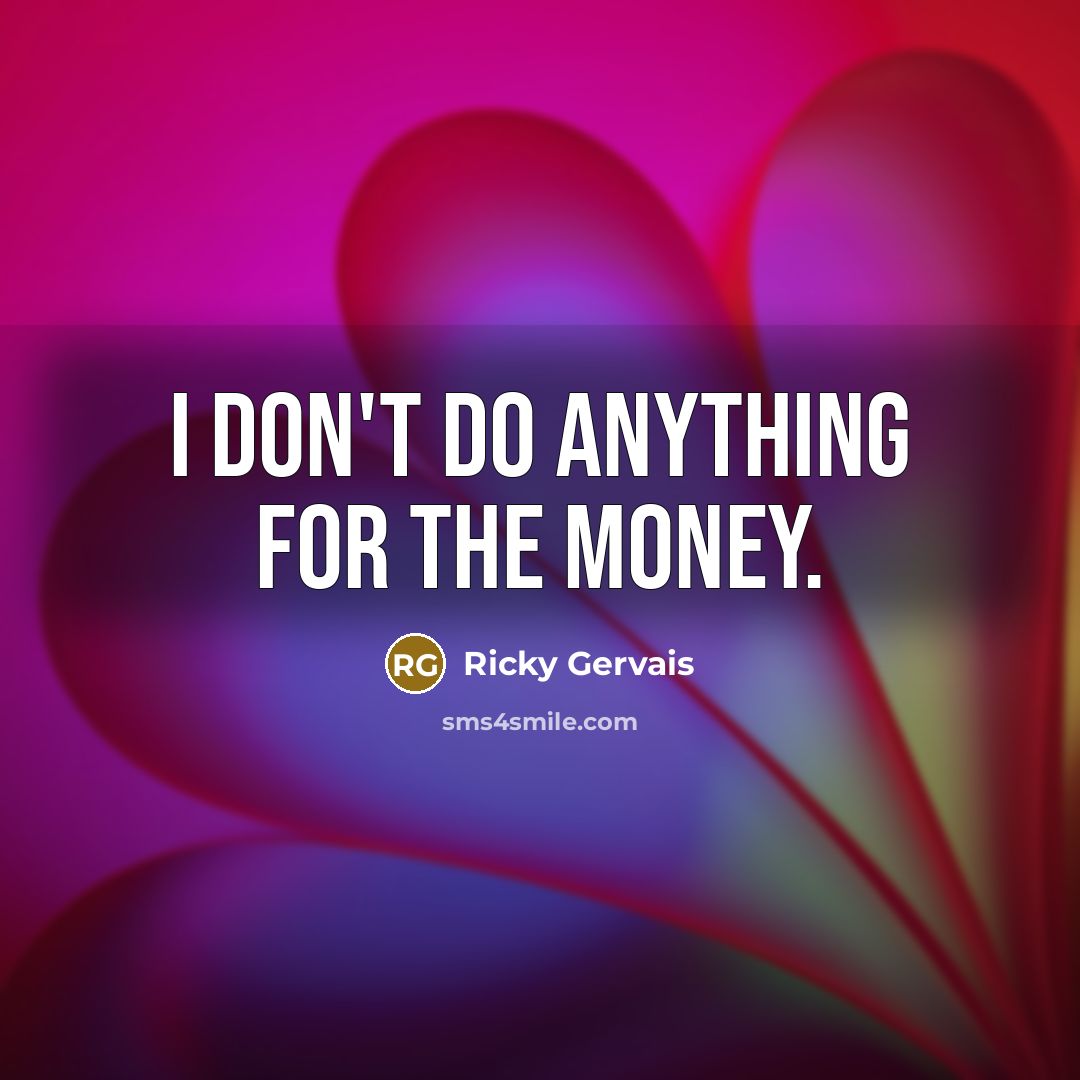 “I don't do anything for the money.…” quote by Ricky Gervais