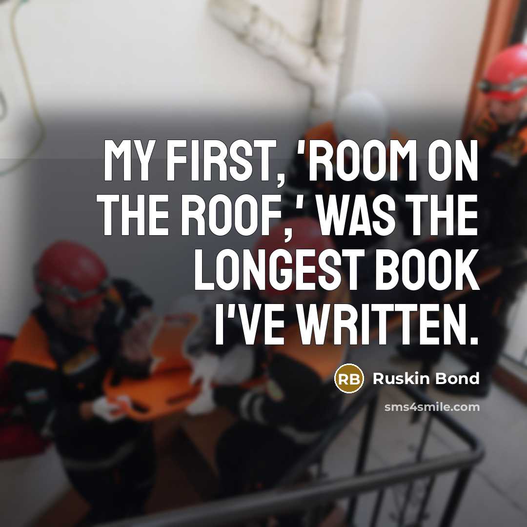 “My first, 'Room on the Roof,' was the longest book…” quote by Ruskin Bond