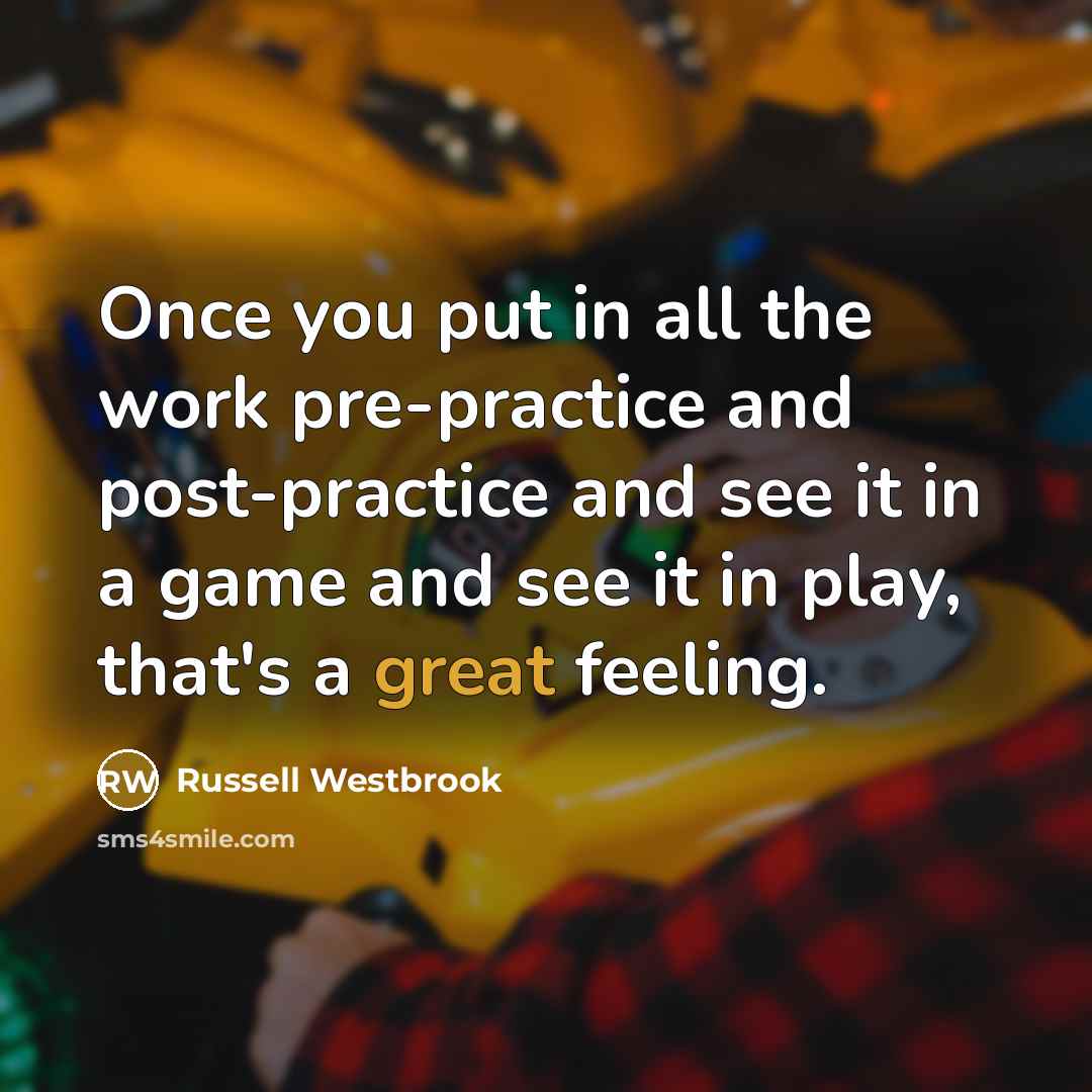 “Once you put in all the work pre-practice and post-practice…” quote by Russell Westbrook
