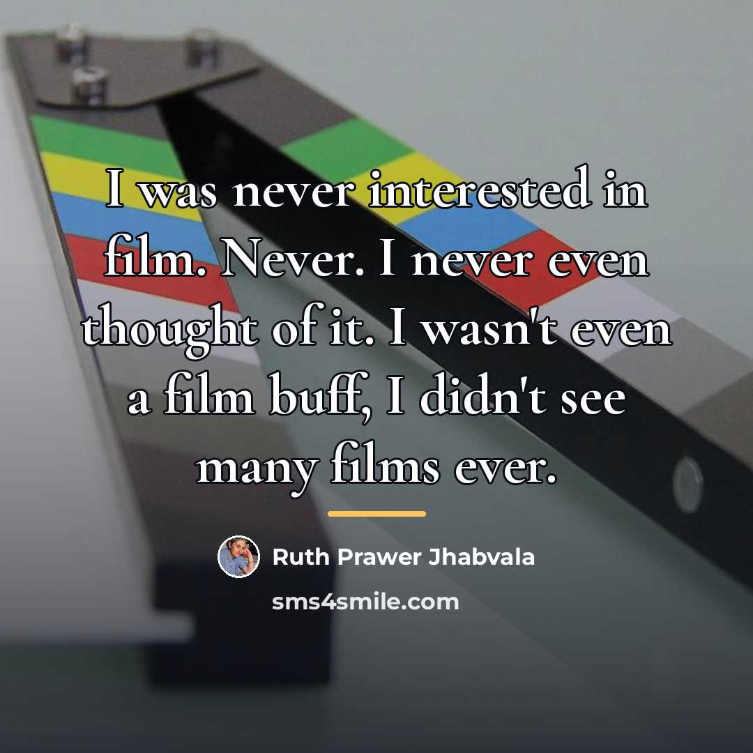 “I was never interested in film. Never. I never even…” quote by Ruth Prawer Jhabvala