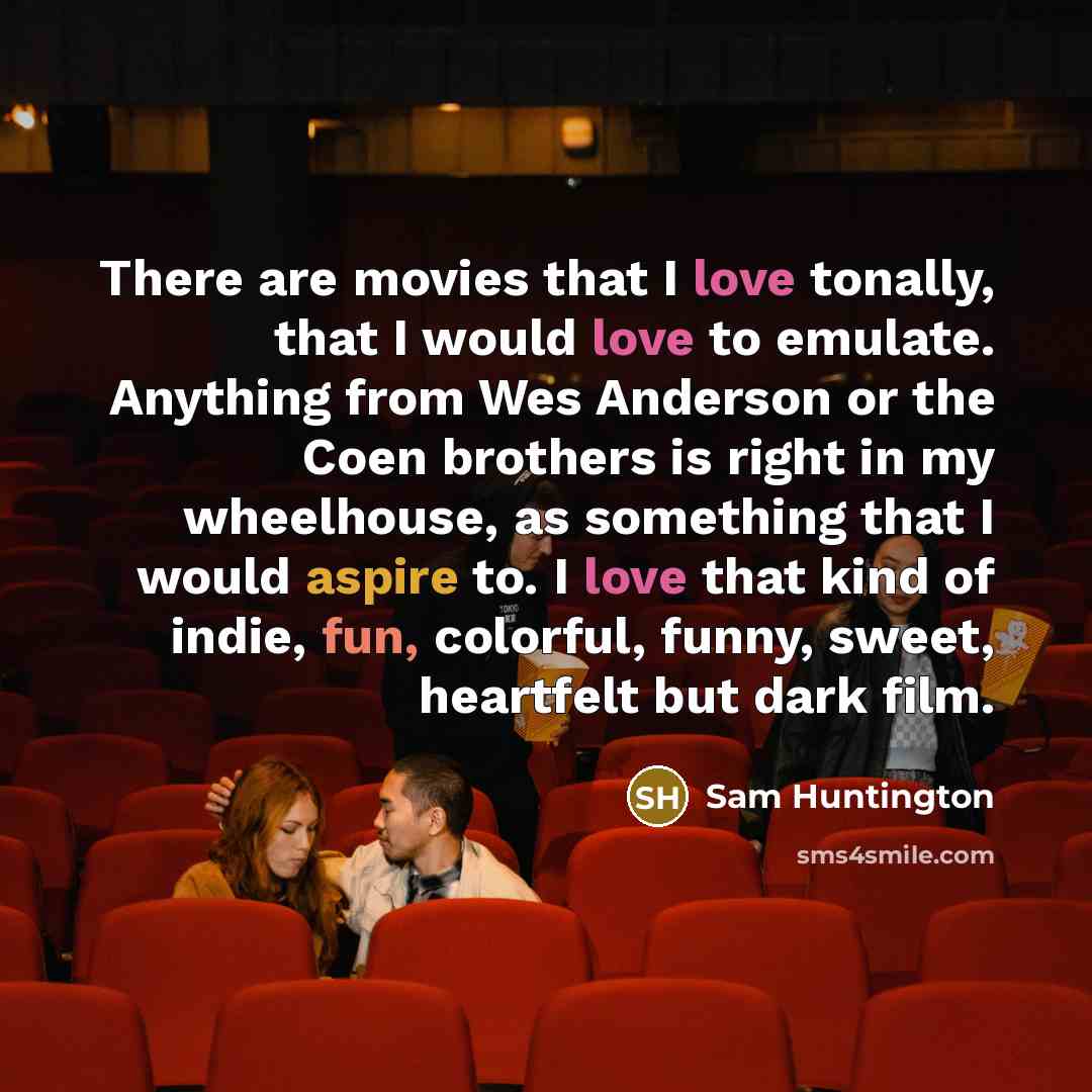 “There are movies that I love tonally, that I would…” quote by Sam Huntington