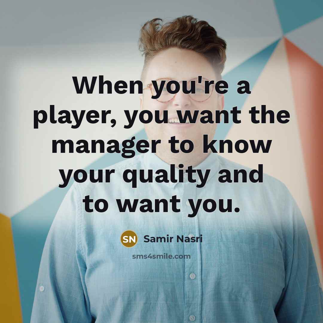 “When you're a player, you want the manager to know your quality and to want you.” quote by Samir Nasri