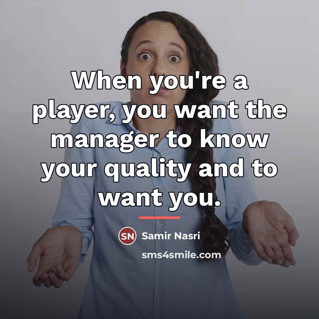 “When you're a player, you want the manager to know…” quote by Samir Nasri