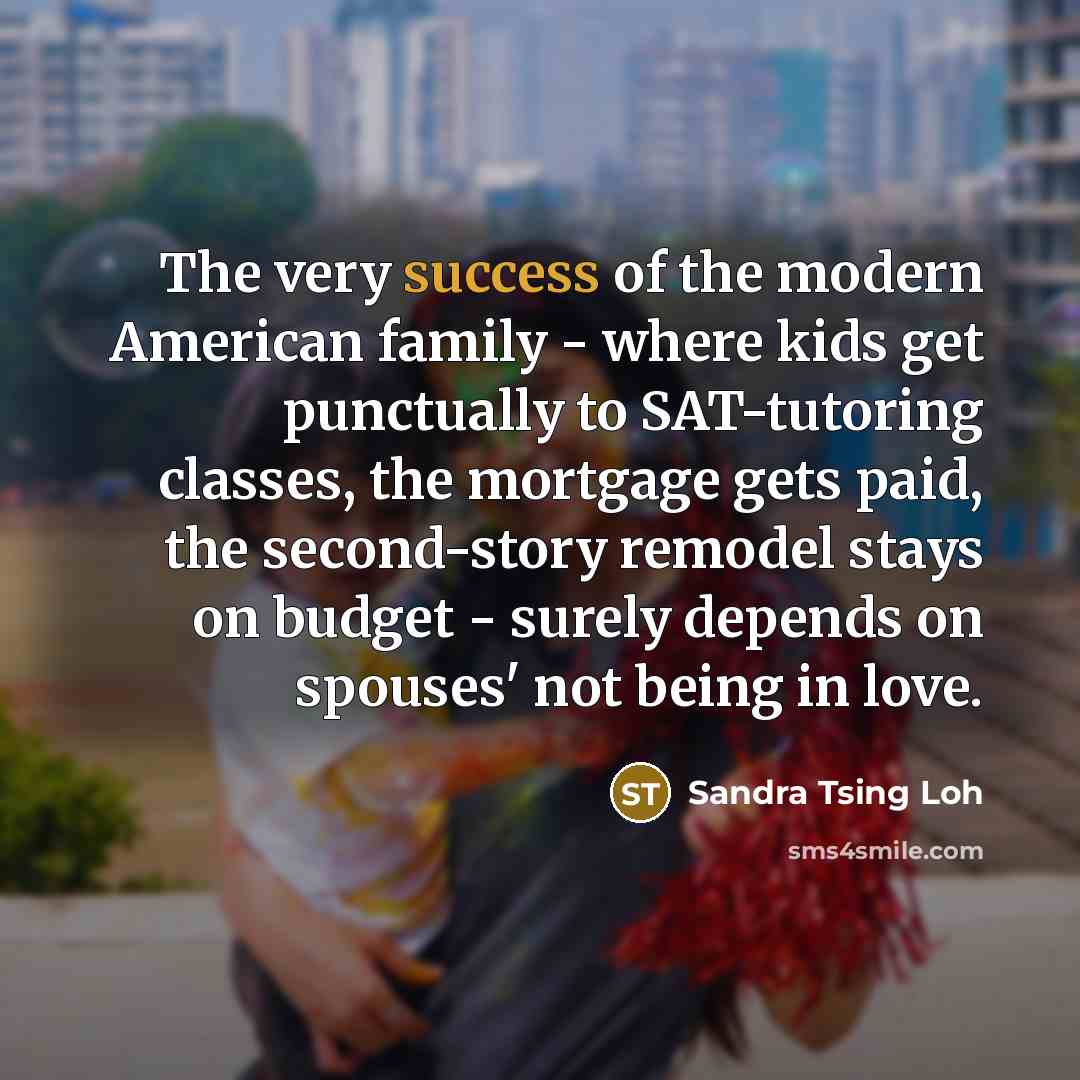 “The very success of the modern American family - where…” quote by Sandra Tsing Loh