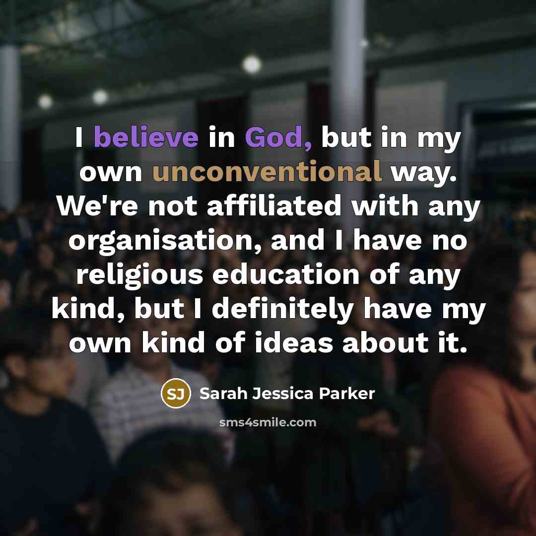 “I believe in God, but in my own unconventional way.…” quote by Sarah Jessica Parker