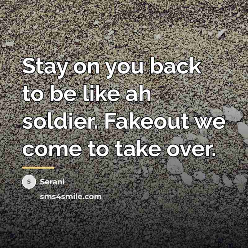 “Stay on you back to be like ah soldier. Fakeout…” quote by Serani