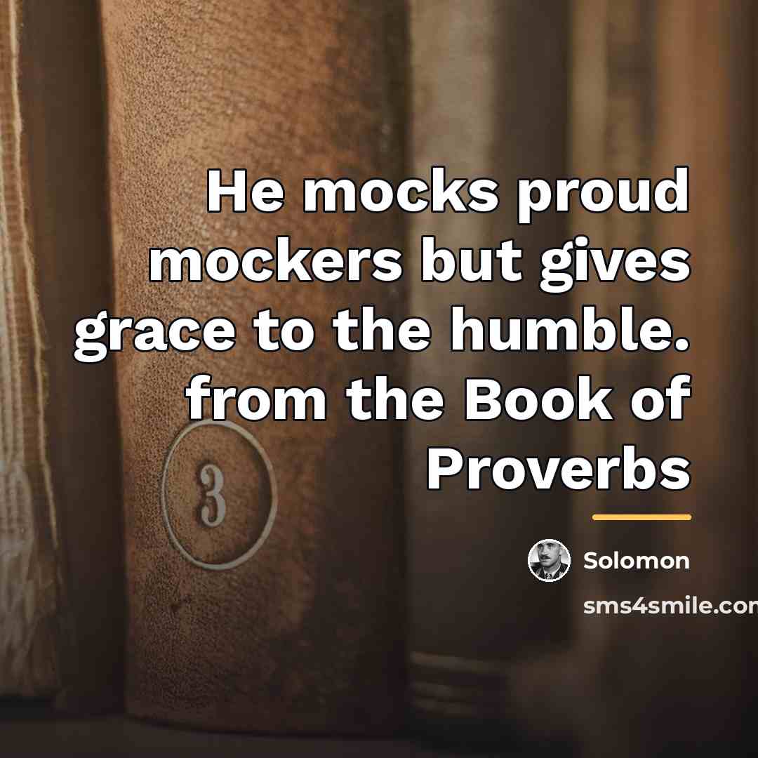 “He mocks proud mockers but gives grace to the humble.…” quote by Solomon