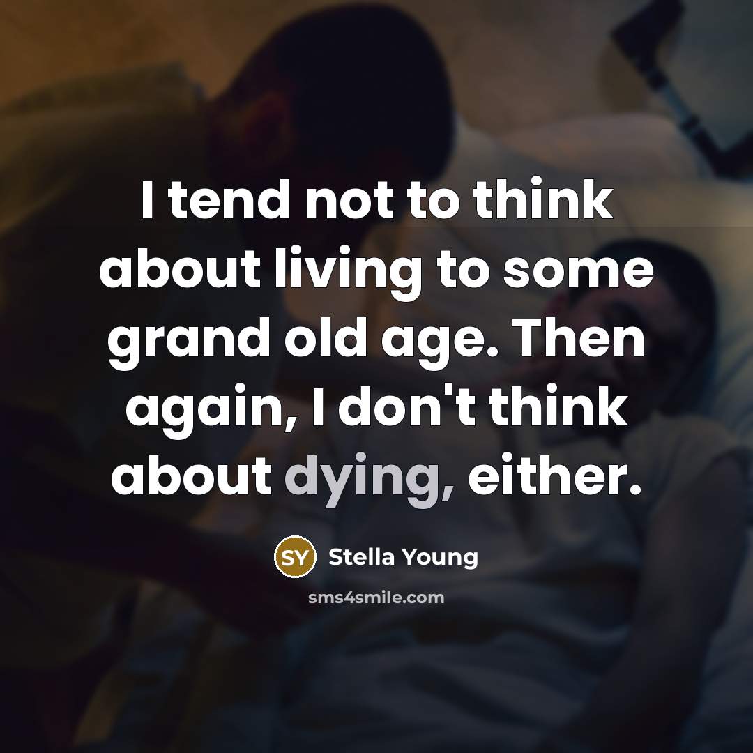“I tend not to think about living to some grand…” quote by Stella Young