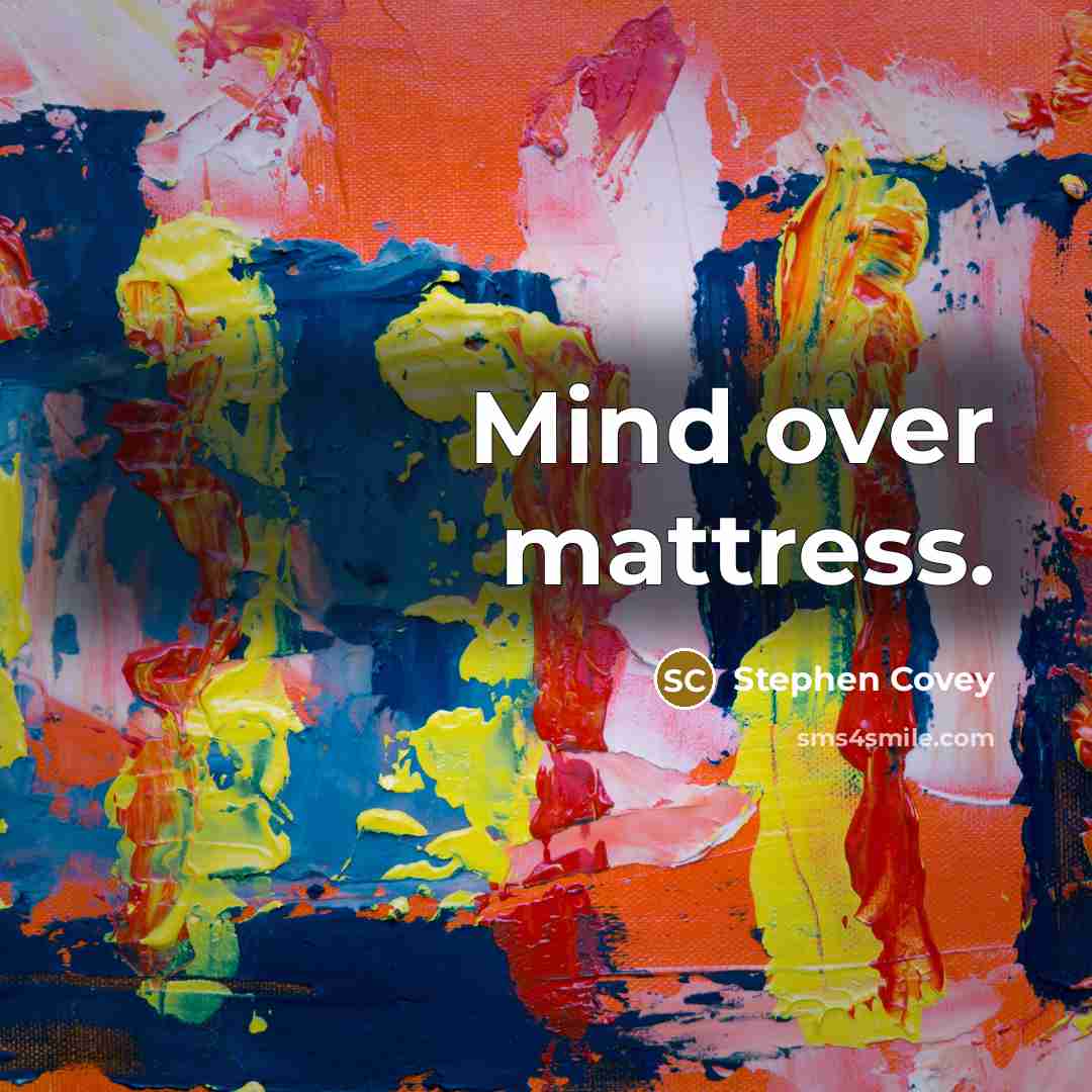 “Mind over mattress.…” quote by Stephen Covey