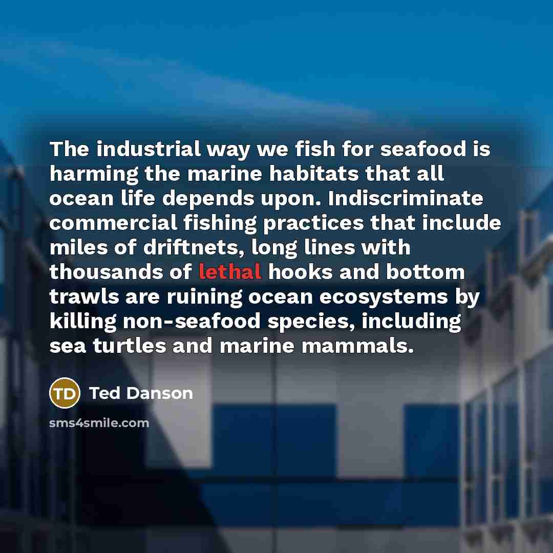 “The industrial way we fish for seafood is harming the…” quote by Ted Danson