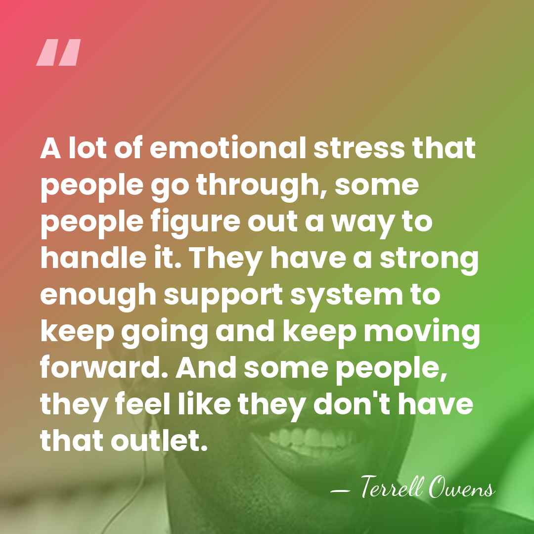 A lot of emotional stress that people go through, some people figure&hellip; - Terrell Owens