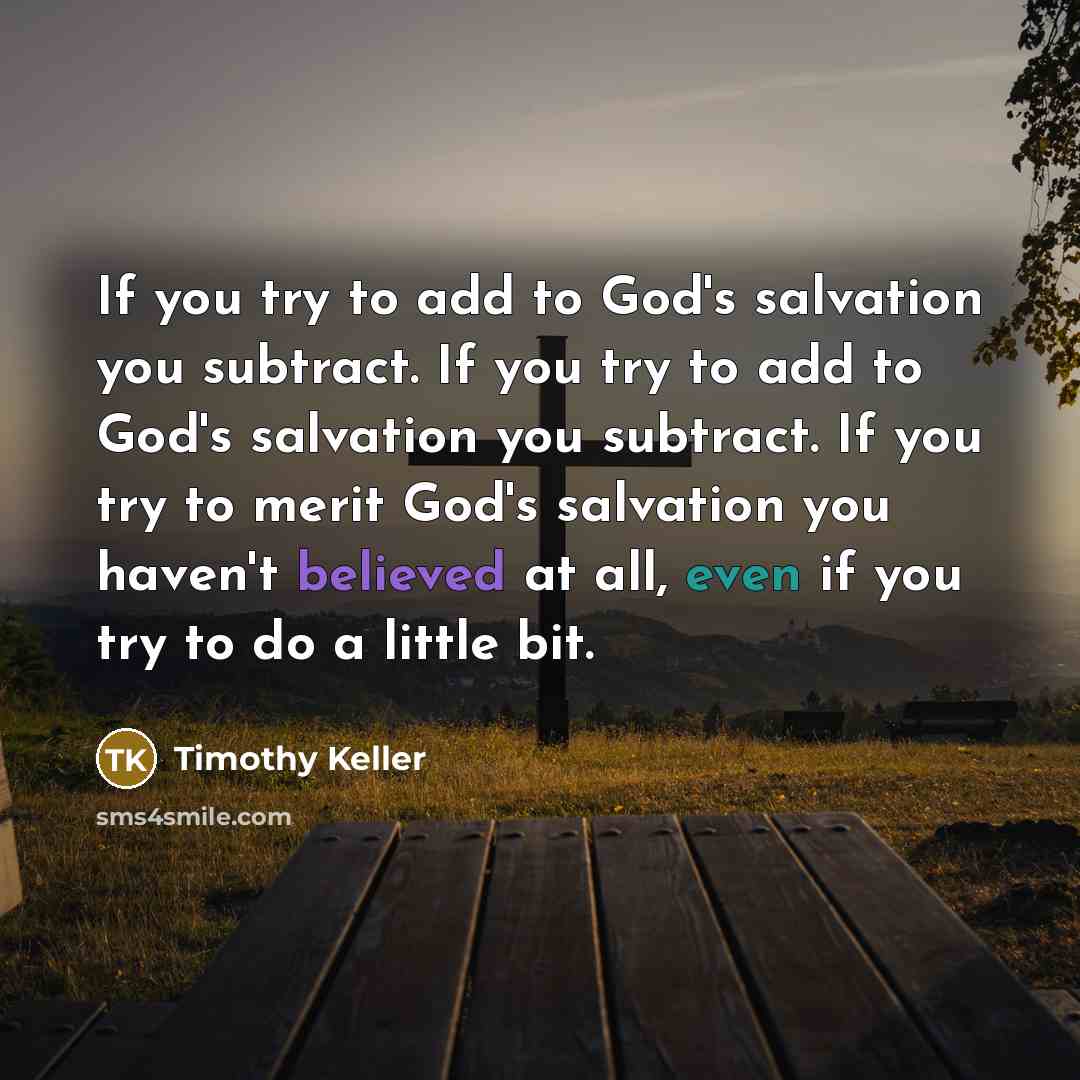 “If you try to add to God's salvation you subtract.…” quote by Timothy Keller