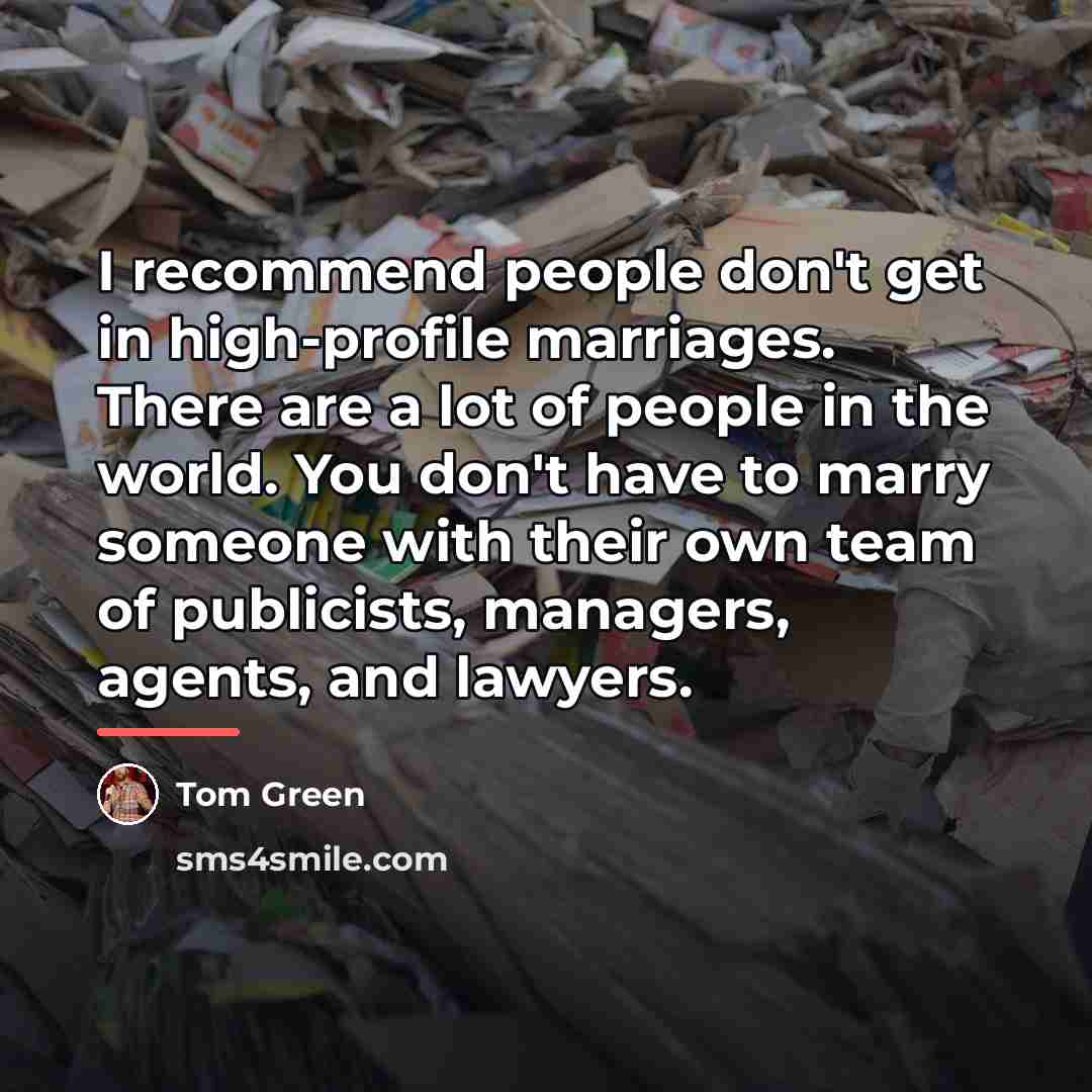 “I recommend people don't get in high-profile marriages. There are…” quote by Tom Green