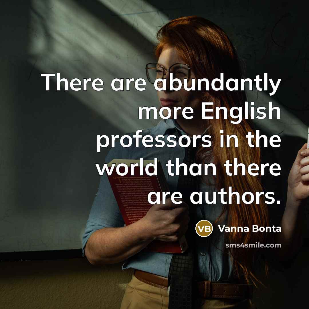 “There are abundantly more English professors in the world than…” quote by Vanna Bonta