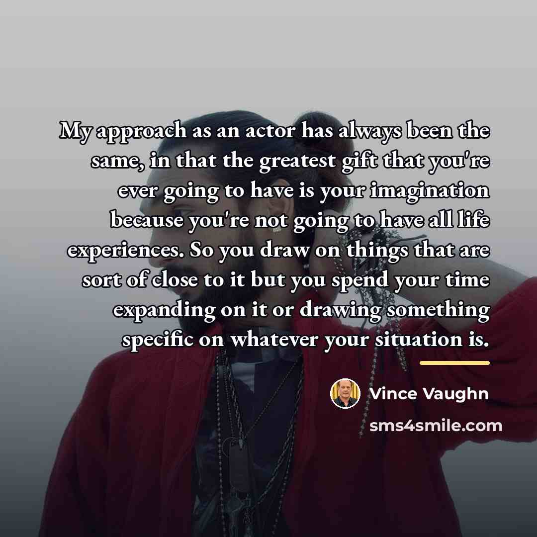 “My approach as an actor has always been the same,…” quote by Vince Vaughn
