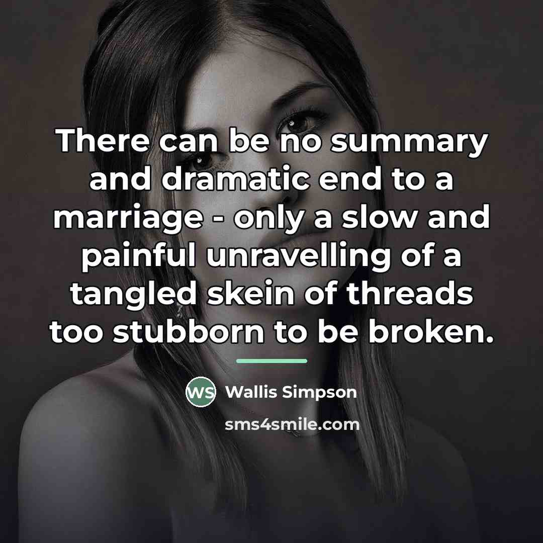 “There can be no summary and dramatic end to a…” quote by Wallis Simpson
