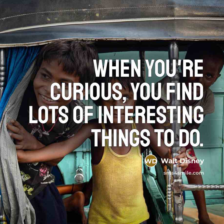 “When you're curious, you find lots of interesting things to…” quote by Walt Disney