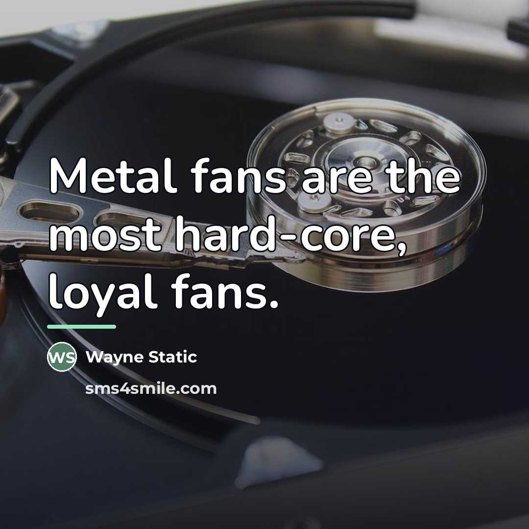 “Metal fans are the most hard-core, loyal fans.…” quote by Wayne Static