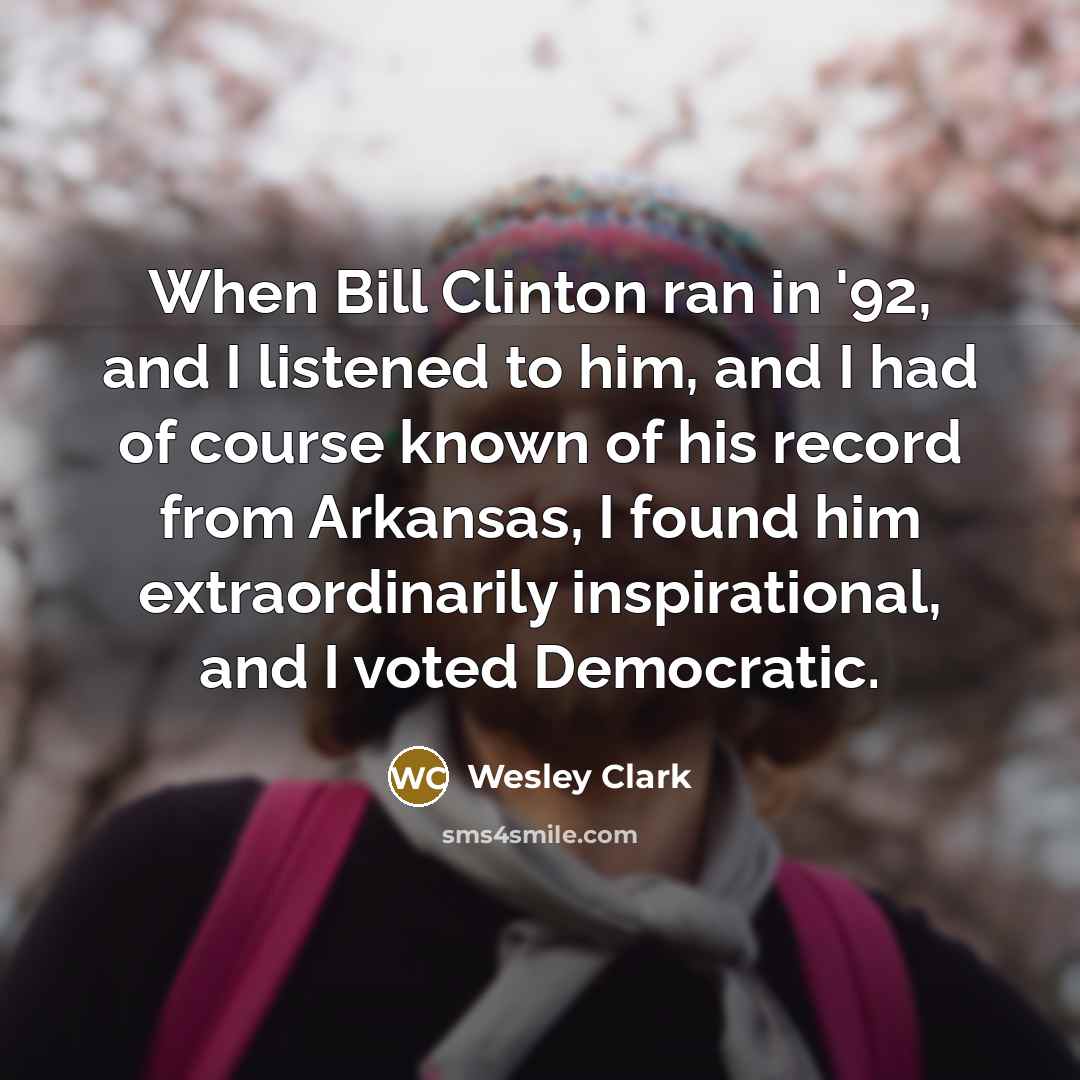“When Bill Clinton ran in '92, and I listened to…” quote by Wesley Clark
