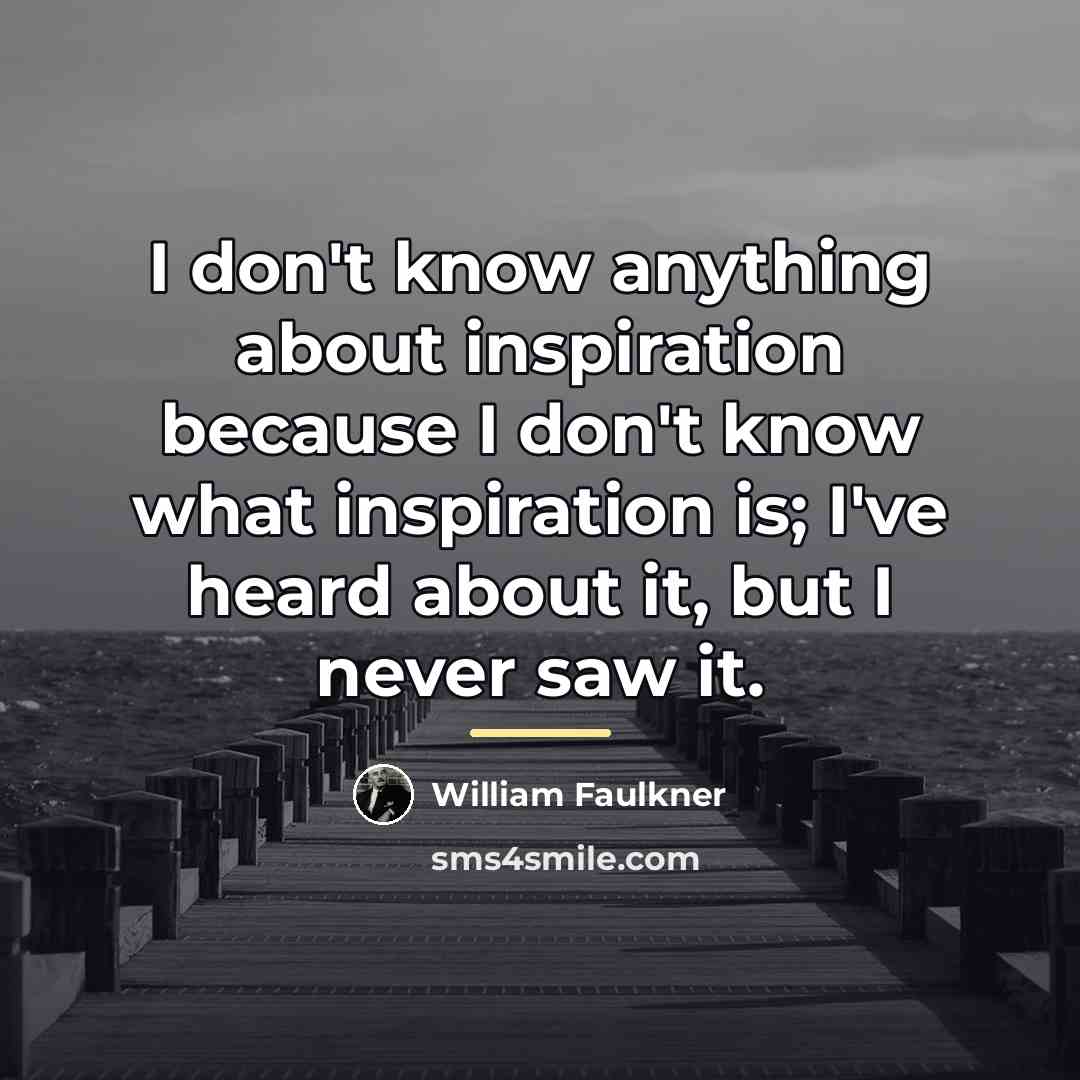 “I don't know anything about inspiration because I don't know…” quote by William Faulkner