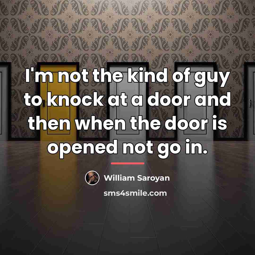 “I'm not the kind of guy to knock at a…” quote by William Saroyan