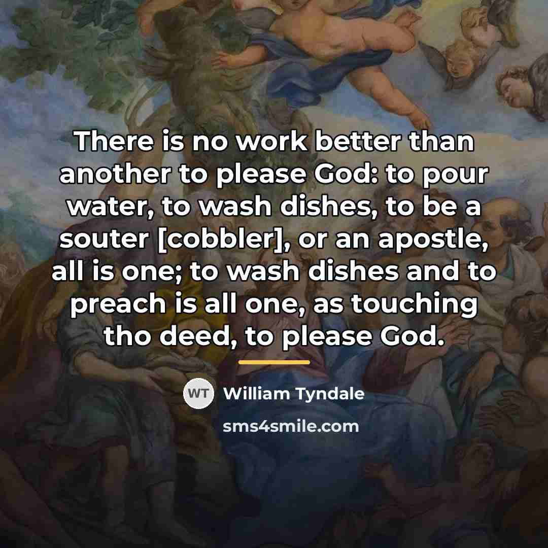 “There is no work better than another to please God:…” quote by William Tyndale