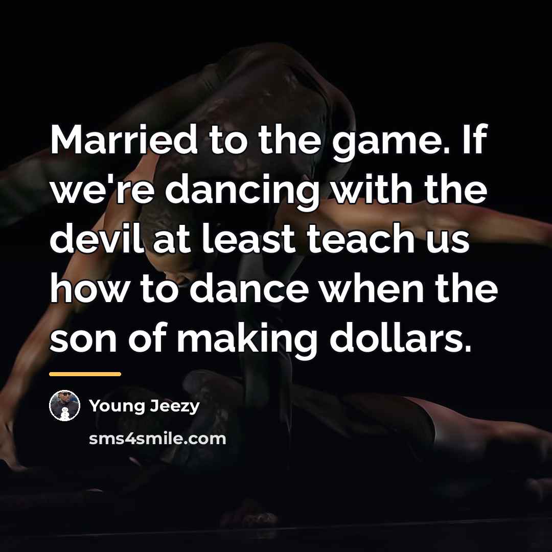 “Married to the game. If we're dancing with the devil…” quote by Young Jeezy