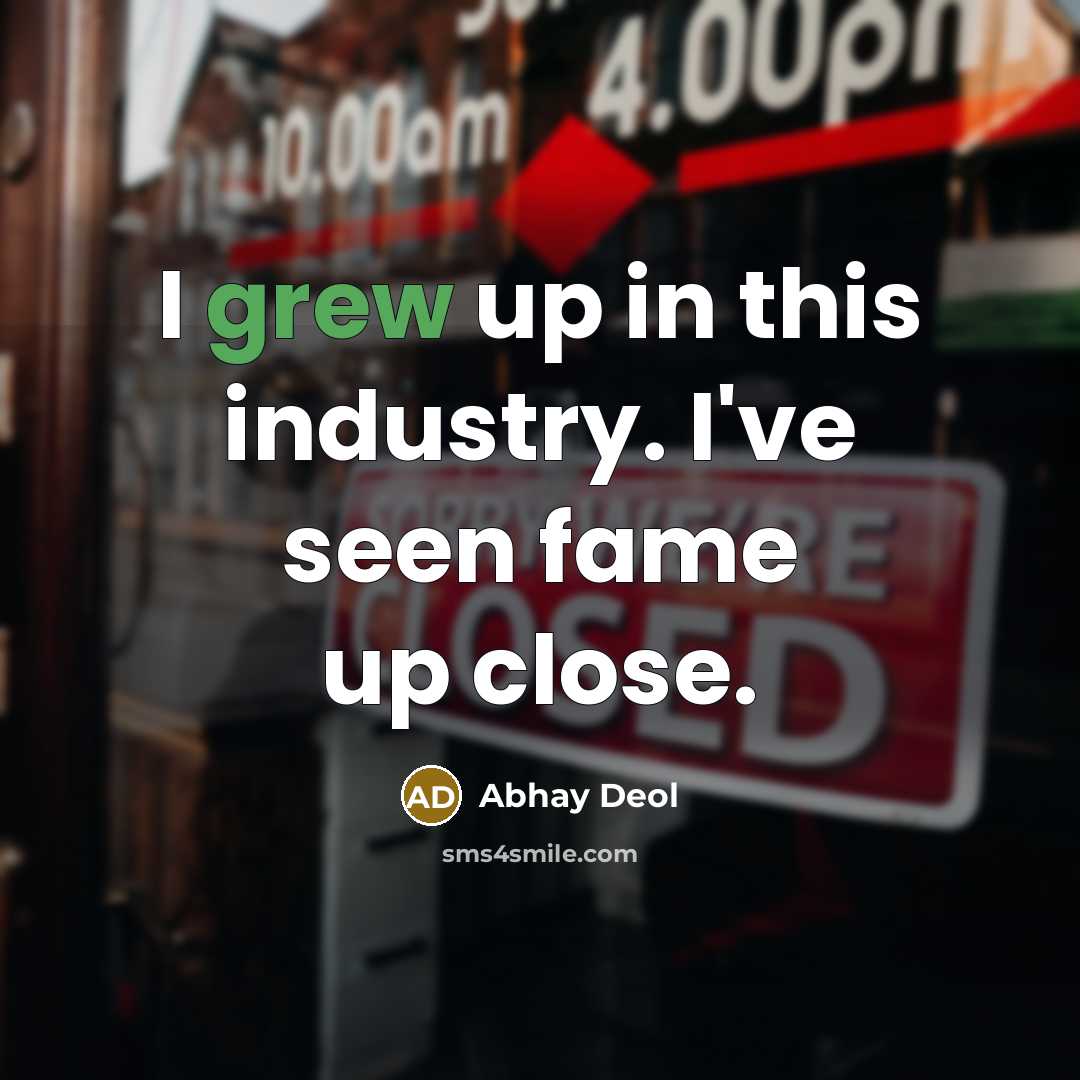 “I grew up in this industry. I've seen fame up…” quote by Abhay Deol
