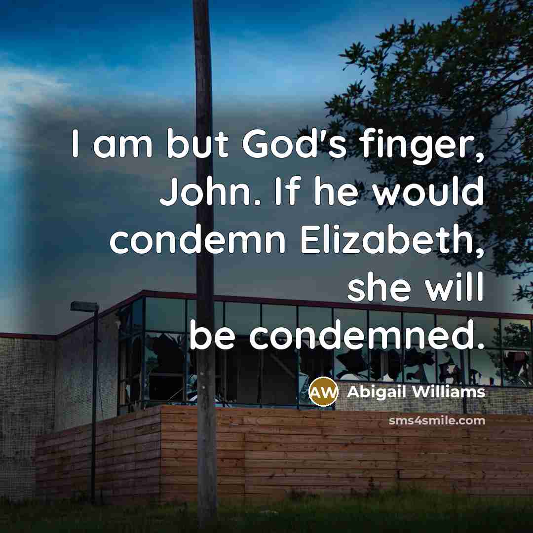 “I am but God's finger, John. If he would condemn…” quote by Abigail Williams