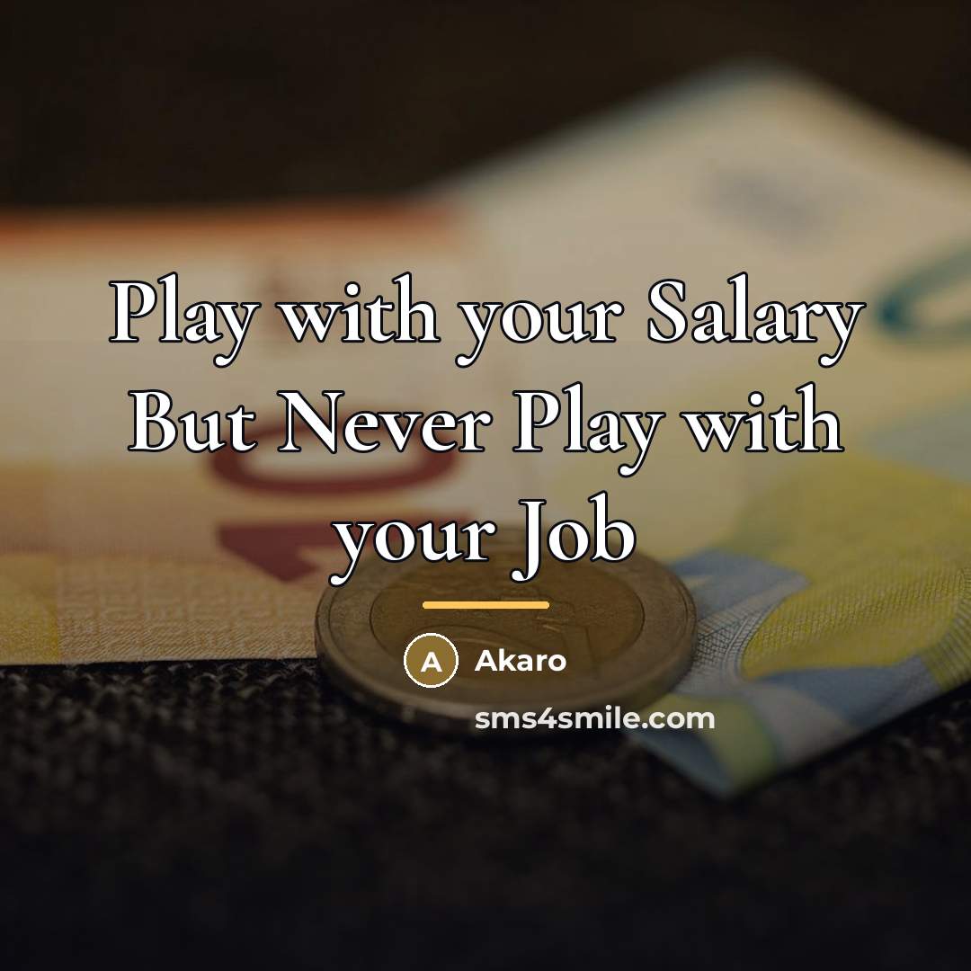 “Play with your Salary But Never Play with your Job…” quote by Akaro